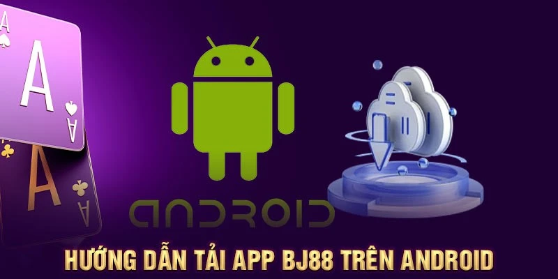 huong dan tai app bj88 voi he dieu hanh android Hướng dẫn tải app BJ88 với hệ điều hành Android