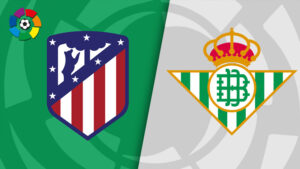 Nhận định trước trận Atletico Madrid vs Betis, 00h00 19/5: Nỗ lực cuối cùng
